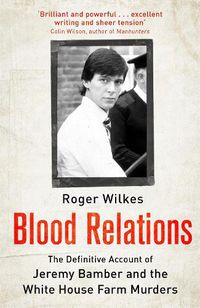 Cover image for Blood Relations: The Definitive Account of Jeremy Bamber and the White House Farm Murders