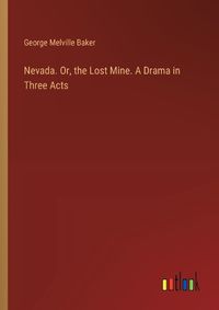 Cover image for Nevada. Or, the Lost Mine. A Drama in Three Acts