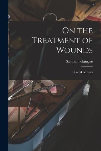 Cover image for On the Treatment of Wounds: Clinical Lectures