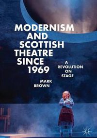 Cover image for Modernism and Scottish Theatre since 1969: A Revolution on Stage