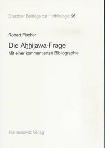 Die Ahhijawa-Frage: Mit Einer Kommentierten Bibliographie