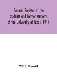 Cover image for General register of the students and former students of the University of Texas, 1917