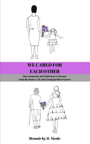 Cover image for We Cared for Each Other: How Dementia and Parkinson's Disease Took My Mom's Life and Changed Mine Forever