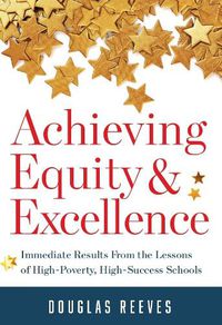 Cover image for Achieving Equity and Excellence: Immediate Results from the Lessons of High-Poverty, High-Success Schools (a Strategy Guide to Equitable Classroom Practices and Results for High-Poverty Schools)