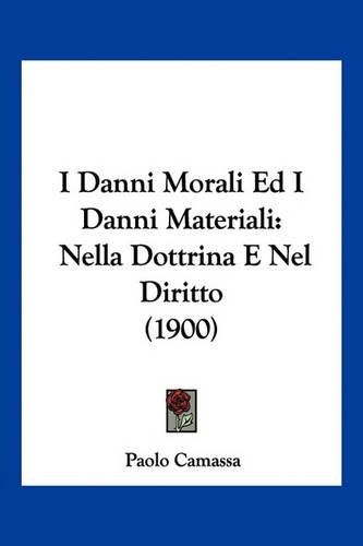 Cover image for I Danni Morali Ed I Danni Materiali: Nella Dottrina E Nel Diritto (1900)