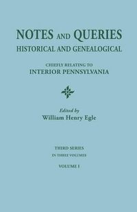 Cover image for Notes and Queries: Historical and Genealogical, Chiefly Relating to Interior Pennsylvania. Third Series, In Three Volumes. Volume I
