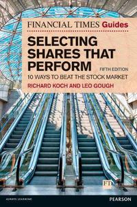 Cover image for Financial Times Guide to Selecting Shares that Perform, The: 10 ways to beat the stock market