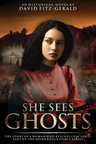 Cover image for She Sees Ghosts - The Story of a Woman Who Rescues Lost Souls: Part of the Adirondack Spirit Series