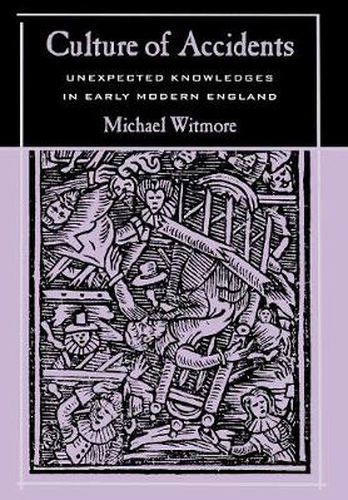 Cover image for Culture of Accidents: Unexpected Knowledges in Early Modern England