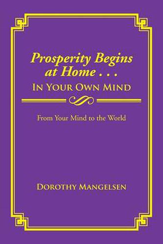 Cover image for Prosperity Begins at Home . . . in Your Own Mind: From Your Mind to the World