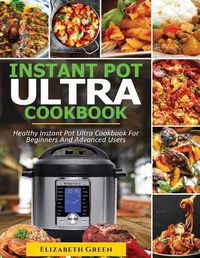 Cover image for Instant Pot Ultra Cookbook: Healthy Instant Pot Ultra Recipe Book for Beginners and Advanced Users
