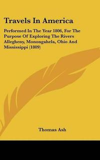 Cover image for Travels in America: Performed in the Year 1806, for the Purpose of Exploring the Rivers Allegheny, Monongahela, Ohio and Mississippi (1809)