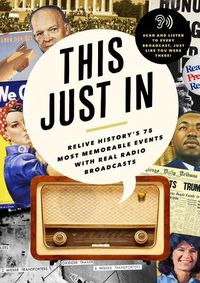 Cover image for This Just in: Relive History's Most Memorable Events with Real Radio Broadcasts