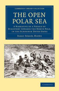 Cover image for The Open Polar Sea: A Narrative of a Voyage of Discovery towards the North Pole, in the Schooner United States