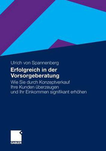 Cover image for Erfolgreich in Der Vorsorgeberatung: Wie Sie Durch Konzeptverkauf Ihre Kunden UEberzeugen Und Ihr Einkommen Signifikant Erhoehen