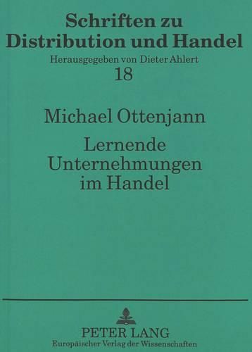 Cover image for Lernende Unternehmungen Im Handel: Konzeptionelle Grundlagen Und Empirische Befunde Am Beispiel Des Lernens Von Erfolgreichen Vorbildern Im Filialisierenden Bekleidungshandel