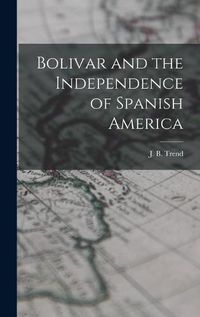 Cover image for Bolivar and the Independence of Spanish America