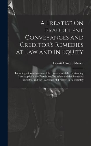 Cover image for A Treatise On Fraudulent Conveyances and Creditor's Remedies at Law and in Equity