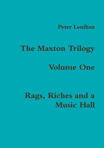 Cover image for The Maxton Trilogy. Volume One. Rags, Riches and a Music Hall