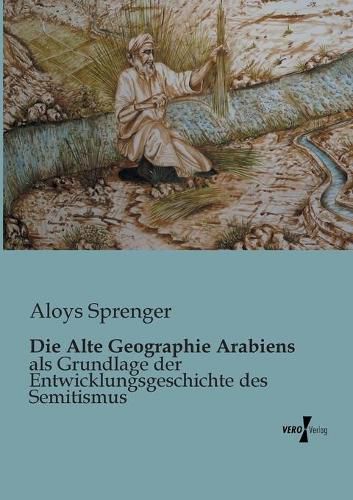 Cover image for Die Alte Geographie Arabiens: als Grundlage der Entwicklungsgeschichte des Semitismus