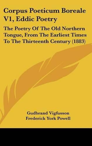 Corpus Poeticum Boreale V1, Eddic Poetry: The Poetry of the Old Northern Tongue, from the Earliest Times to the Thirteenth Century (1883)