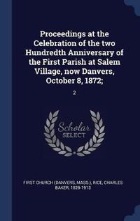 Cover image for Proceedings at the Celebration of the Two Hundredth Anniversary of the First Parish at Salem Village, Now Danvers, October 8, 1872;: 2