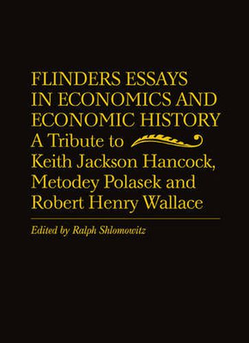 Flinders Essays in Economics and Economic History: A Tribute to Keith Jackson Hancock, Metodey Polasek and Robert Henry Wallace