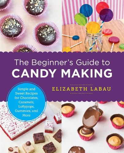 Cover image for The Beginner's Guide to Candy Making: Simple and Sweet Recipes for Chocolates, Caramels, Lollypops, Gummies, and More