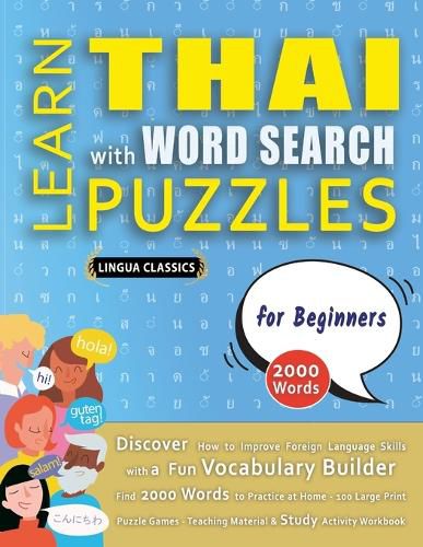 Cover image for LEARN THAI WITH WORD SEARCH PUZZLES FOR BEGINNERS - Discover How to Improve Foreign Language Skills with a Fun Vocabulary Builder. Find 2000 Words to Practice at Home - 100 Large Print Puzzle Games - Teaching Material, Study Activity Workbook