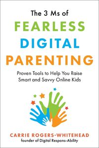 Cover image for The 3 Ms of Fearless Digital Parenting: Proven Tools to Help You Raise Smart and Savvy Online Kids