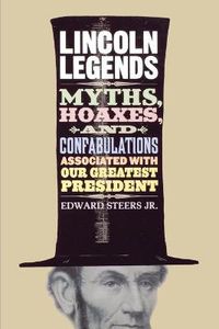 Cover image for Lincoln Legends: Myths, Hoaxes, and Confabulations Associated with Our Greatest President