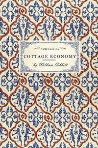 Cover image for Cottage Economy: Containing Information Relative to the Brewing of Beer...to Which Is Added the Poor Man's Friend; Or, a Defence of the Rights of Those Who Do the Work and Fight the Battles