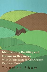 Cover image for Maintaining Fertility and Humus in Dry Areas - With Information on Growing for Dry Land Farms