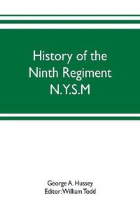 Cover image for History of the Ninth Regiment N.Y.S.M. -- N.G.S.N.Y. (Eighty-third N. Y. Volunteers.) 1845-1888