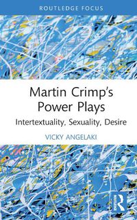 Cover image for Martin Crimp's Power Plays: Intertextuality, Sexuality, Desire