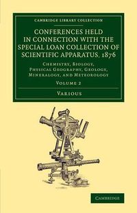 Cover image for Conferences Held in Connection with the Special Loan Collection of Scientific Apparatus, 1876: Chemistry, Biology, Physical Geography, Geology, Mineralogy, and Meteorology