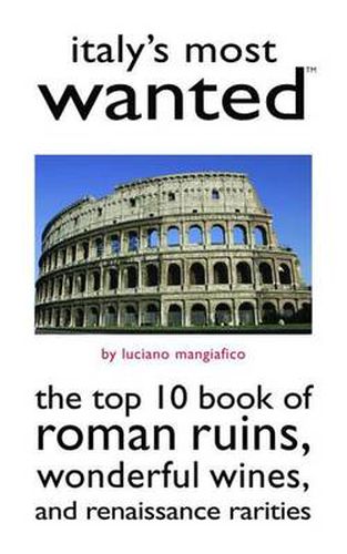 Cover image for Italy's Most Wanted: The Top 10 Book of Roman Ruins, Wonderful Wines, and Renaissance Rarities