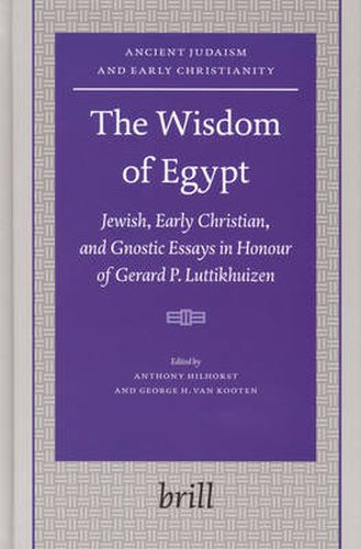 The Wisdom of Egypt: Jewish, Early Christian, and Gnostic Essays in Honour of Gerard P. Luttikhuizen