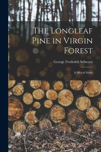 Cover image for The Longleaf Pine in Virgin Forest; a Silvical Study