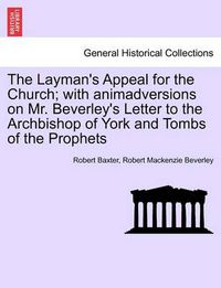 Cover image for The Layman's Appeal for the Church; With Animadversions on Mr. Beverley's Letter to the Archbishop of York and Tombs of the Prophets