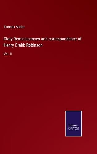 Diary Reminiscences and correspondence of Henry Crabb Robinson: Vol. II