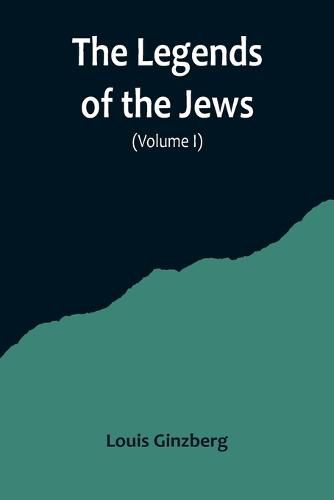 The Legends of the Jews( Volume I)