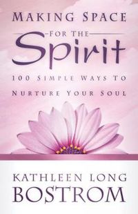 Cover image for Making Space for the Spirit: 100 Simple Ways to Nurture Your Soul