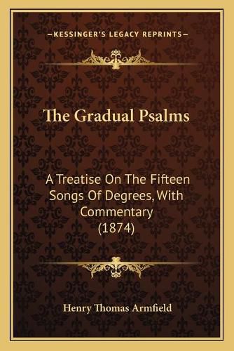 Cover image for The Gradual Psalms: A Treatise on the Fifteen Songs of Degrees, with Commentary (1874)