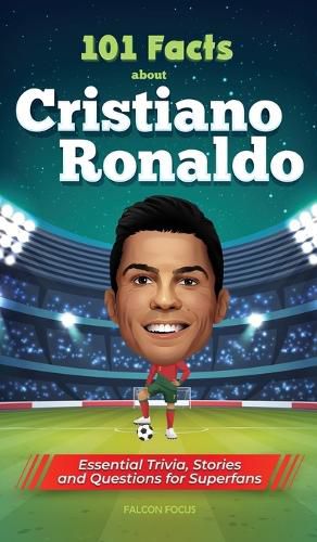 Cover image for 101 Facts About Cristiano Ronaldo - Essential Trivia, Stories, and Questions for Super Fans