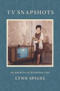 Cover image for TV Snapshots: An Archive of Everyday Life