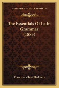 Cover image for The Essentials of Latin Grammar (1883)