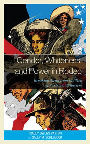 Cover image for Gender, Whiteness, and Power in Rodeo: Breaking Away from the Ties of Sexism and Racism