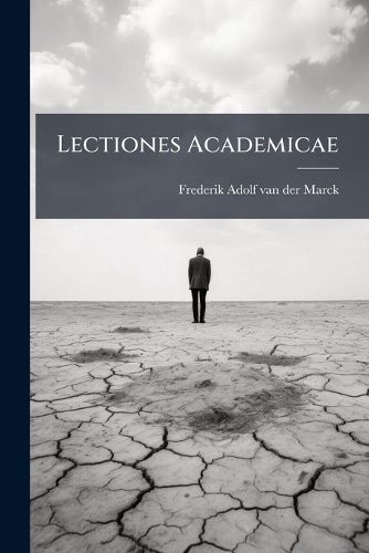 Cover image for Lectiones Academicae: Quibus Selecta Philosophiae Practicae Jurisque Naturae Capita Et Praecipue Officia Erga Deum Pertractantur