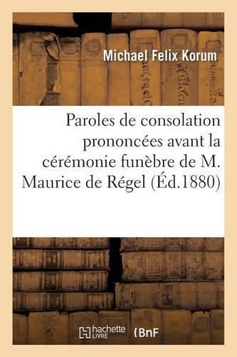 Paroles de Consolation Prononcees Avant La Ceremonie Funebre de M. Maurice de Regel